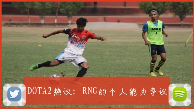 DOTA2热议：RNG的个人能力争议
